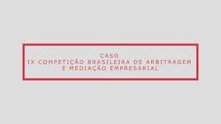 Caso - IX Competição brasileira de Arbitragem e Mediação empresarial da CAMARB