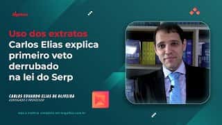 Uso dos extratos - Carlos Elias explica primeiro veto derrubado na lei do Serp