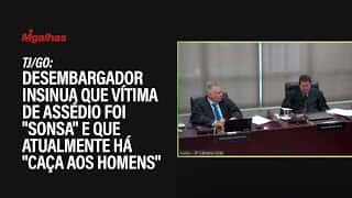 TJ/GO: Desembargador insinua que vítima de assédio foi "sonsa" e que atualmente há "caça aos homens"