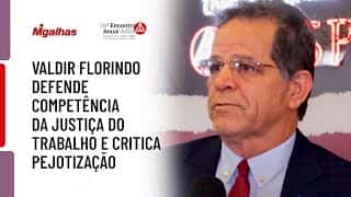 Valdir Florindo defende competência da Justiça do Trabalho e critica pejotização