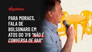 Para Moraes, fala de Bolsonaro em atos do 7/9 "não é conversa de bar"