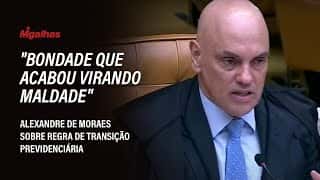 "Bondade que acabou virando maldade", diz Alexandre de Moraes de regra de transição previdenciária