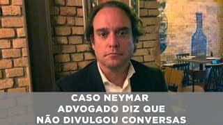 Caso Neymar - Advogado diz que não divulgou conversas