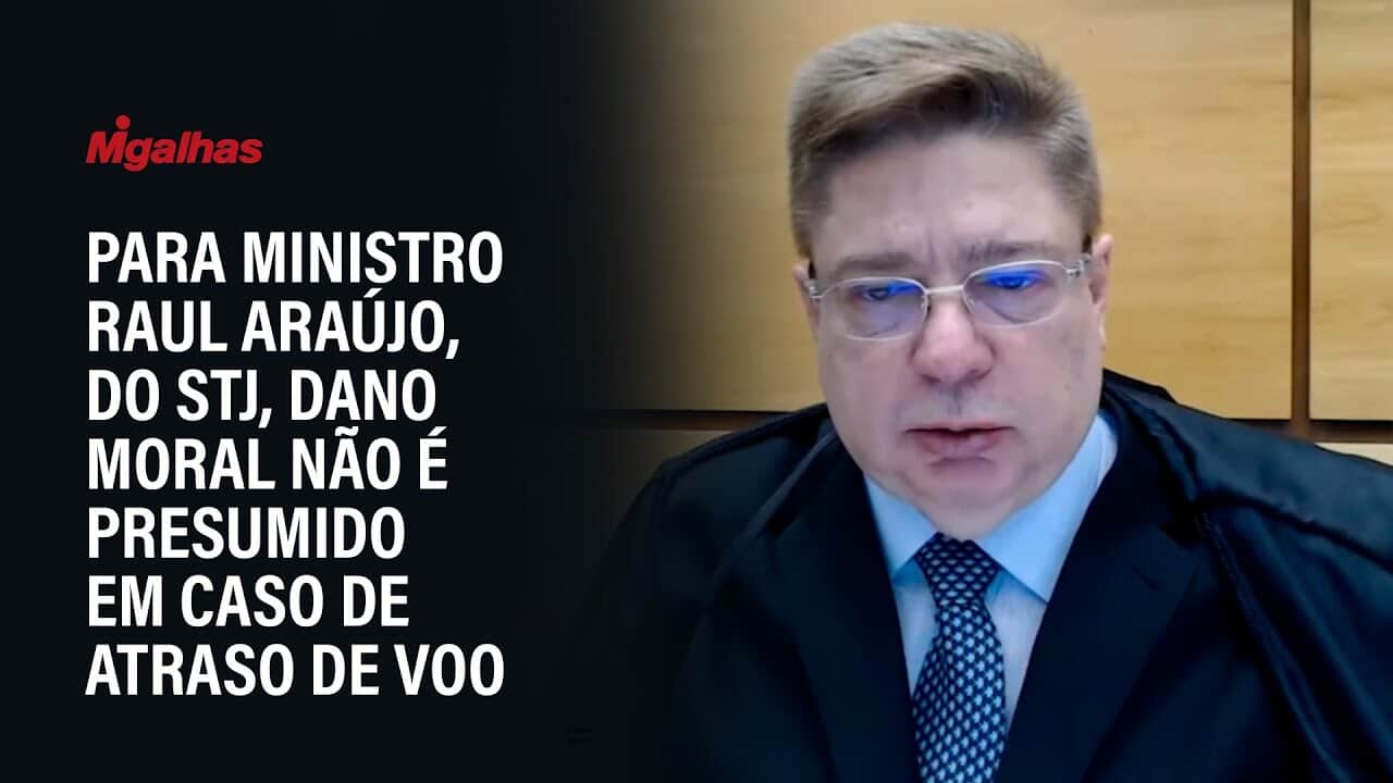 Para ministro Raul Araújo, do STJ, dano moral não é presumido em caso de atraso de voo
