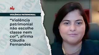 Violência patrimonial não escolhe classe nem cor, afirma Cláudia