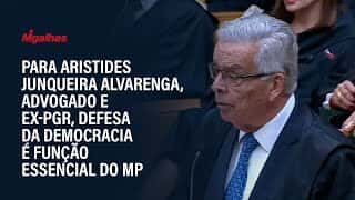 Para Aristides Junqueira Alvarenga, advogado e ex-PGR, defesa da democracia é função essencial do MP