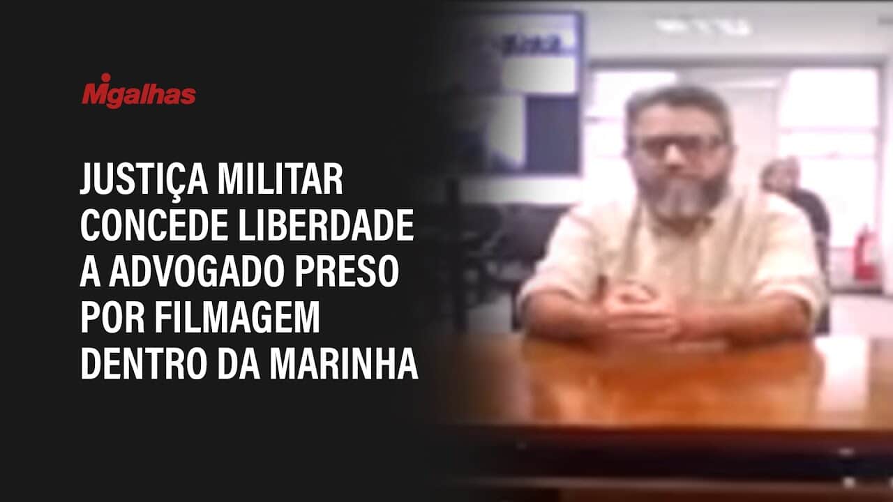 Justiça Militar concede liberdade a advogado preso por filmagem dentro da Marinha