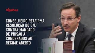 Conselheiro reafirma resolução do CNJ contra mandado de prisão a condenados ao regime aberto