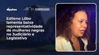 Edilene Lôbo lamenta baixa representatividade de mulheres negras no Judiciário e Legislativo