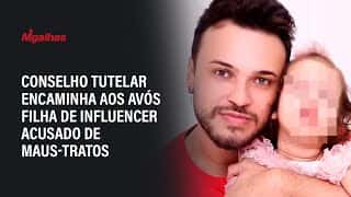 Conselho Tutelar encaminha aos avós filha de influencer acusado de maus-tratos