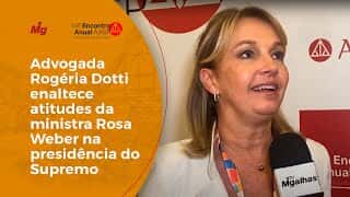 Advogada Rogéria Dotti enaltece atitudes da ministra Rosa Weber na presidência do Supremo