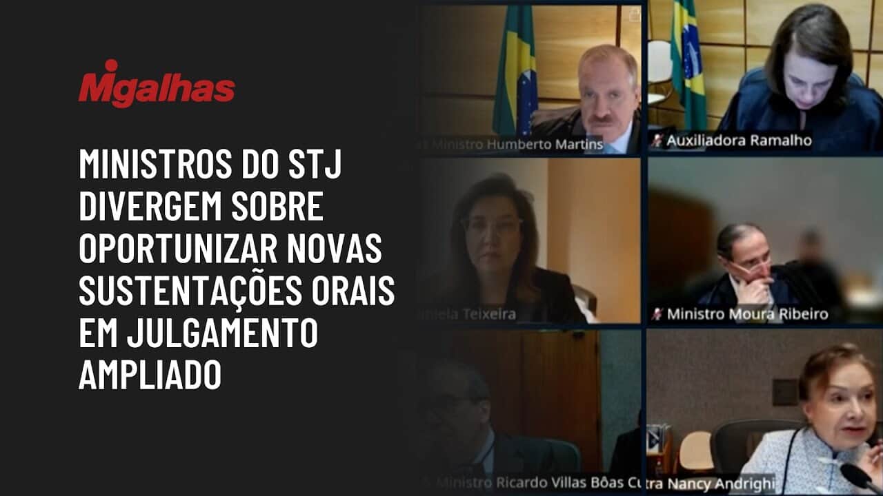 Ministros do STJ divergem sobre oportunizar novas sustentações orais em julgamento ampliado