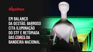 Em balanço da gestão, Barroso cita iluminação do STF e retomada das cores da bandeira nacional