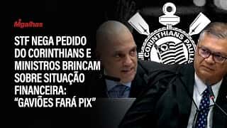 STF nega pedido do Corinthians e ministros brincam sobre situação financeira: "Gaviões fará pix"