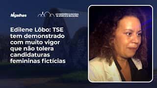 TSE tem demonstrado com vigor que não tolera candidaturas femininas fictícias, destaca Edilene Lôbo