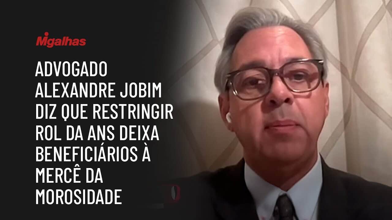Advogado Alexandre Jobim diz que restringir rol da ANS deixa beneficiários à mercê da morosidade