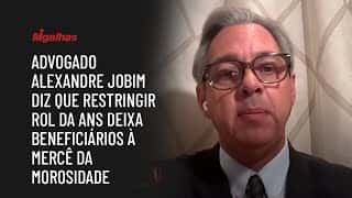 Advogado Alexandre Jobim diz que restringir rol da ANS deixa beneficiários à mercê da morosidade Advogado Alexandre Jobim diz que restringir rol da ANS deixa beneficiários à mercê da morosidade