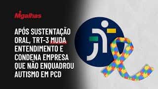 Após sustentação oral, TRT-3 muda entendimento e condena empresa que não enquadrou autismo em PcD