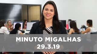 Minuto Migalhas | 29.3.19