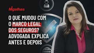 O que mudou com o marco legal dos seguros? Advogada explica antes e depois O que mudou com o marco legal dos seguros? Advogada explica antes e depois