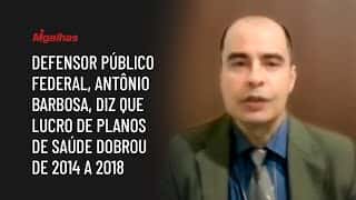 Defensor Público Federal, Antônio Barbosa, diz que lucro de planos de saúde dobrou de 2014 a 2018 Defensor Público Federal, Antônio Barbosa, diz que lucro de planos de saúde dobrou de 2014 a 2018