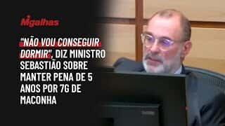 "Não vou conseguir dormir", diz ministro Sebastião sobre manter pena de 5 anos por 7g de maconha
