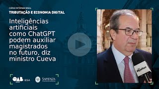 Inteligências artificiais como ChatGPT podem auxiliar magistrados no futuro, diz ministro Cueva