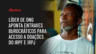 Líder de ONG aponta entraves burocráticos para acesso a doações do IRPF e IRPJ Líder de ONG aponta entraves burocráticos para acesso a doações do IRPF e IRPJ