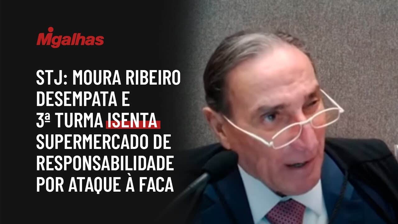 STJ: Moura Ribeiro desempata e 3ª turma isenta supermercado de responsabilidade por ataque à faca