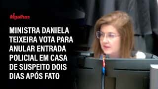 Ministra Daniela Teixeira vota para anular entrada policial em casa de suspeito dois dias após fato
