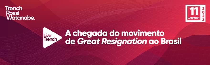 A chegada do movimento de Great Resignation ao Brasil (Imagem: Reprodução Trench Rossi Watanabe)