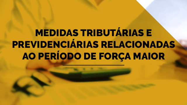 Medidas tributárias e previdenciárias relacionadas ao período de força maior Medidas tributárias e previdenciárias relacionadas ao período de força maior