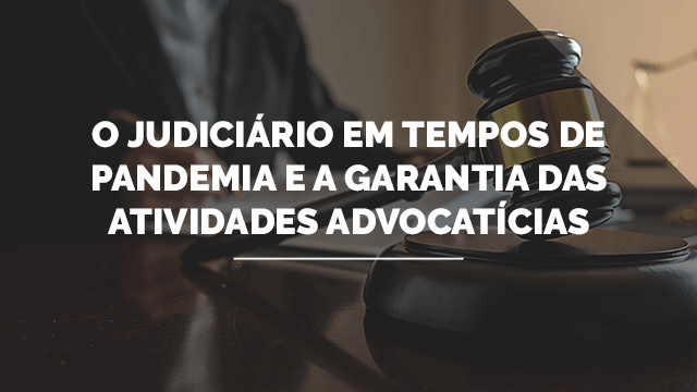 O Judiciário em Tempos de Pandemia e a Garantia das Atividades Advocatícias