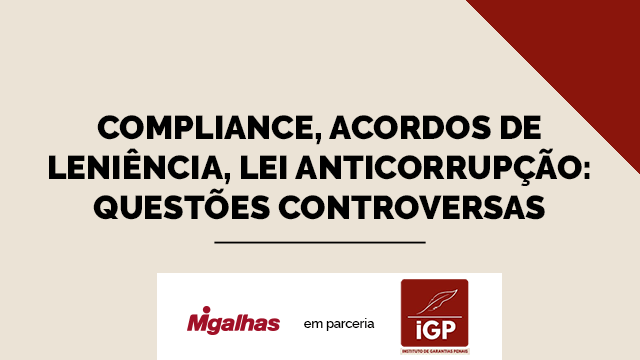IGP - Compliance, acordos de leniência, lei anticorrupção: questões controversas