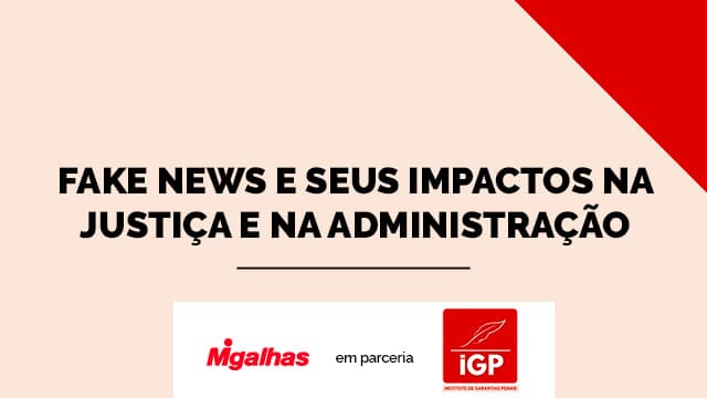 IGP - Fake news e seus impactos na Justiça e na administração
