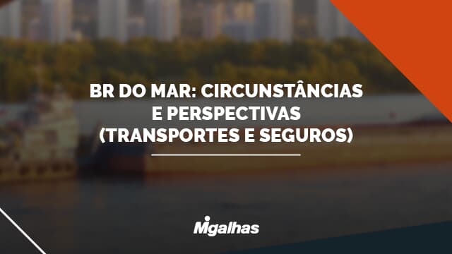 "BR DO MAR: Circunstâncias e Perspectivas (Transportes e Seguros)"