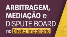 Arbitragem, mediação e dispute board no Direito Imobiliário