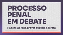 Processo Penal em debate: Habeas Corpus, provas digitais e defesa
