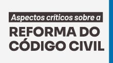 Aspectos críticos sobre a reforma do Código Civil