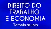 Direito do Trabalho e economia - Temais atuais
