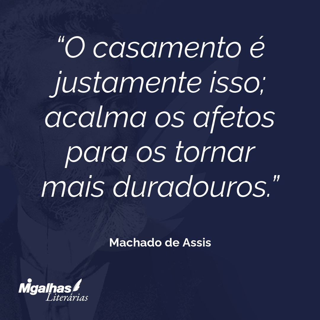 O casamento é justamente isso; acalma os afetos para os tornar mais duradouros.