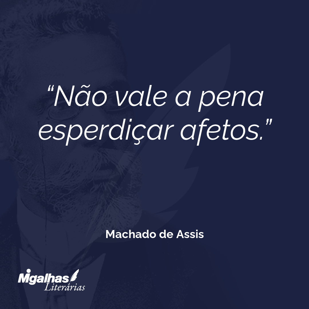 Não vale a pena esperdiçar afetos.