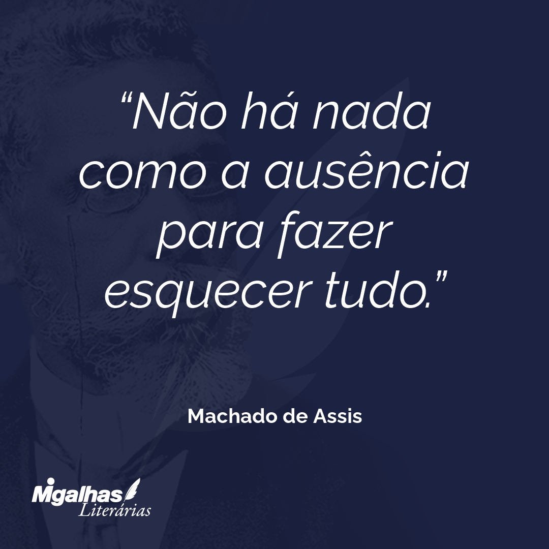 Não há nada como a ausência para fazer esquecer tudo.