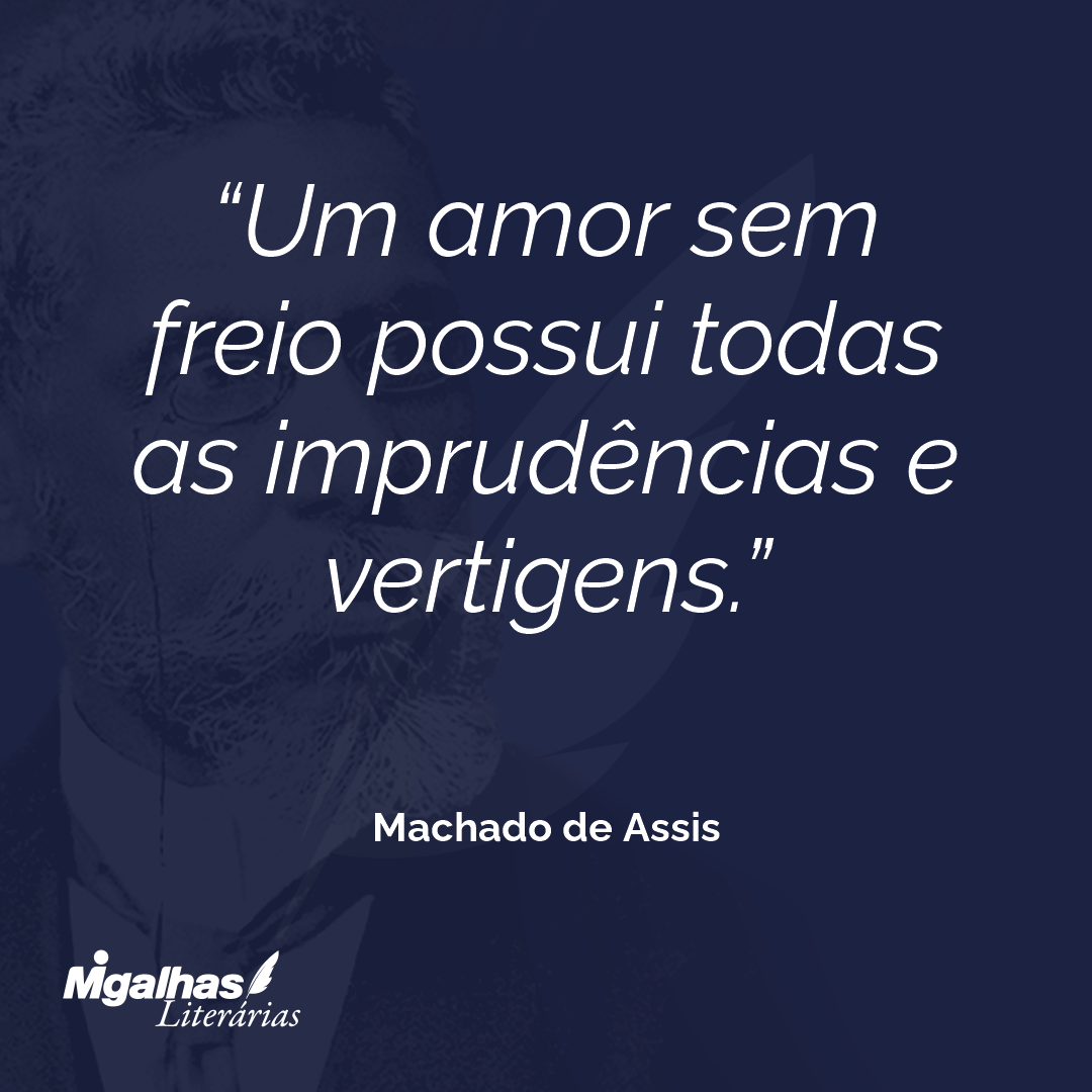 Um amor sem freio possui todas as imprudências e vertigens.