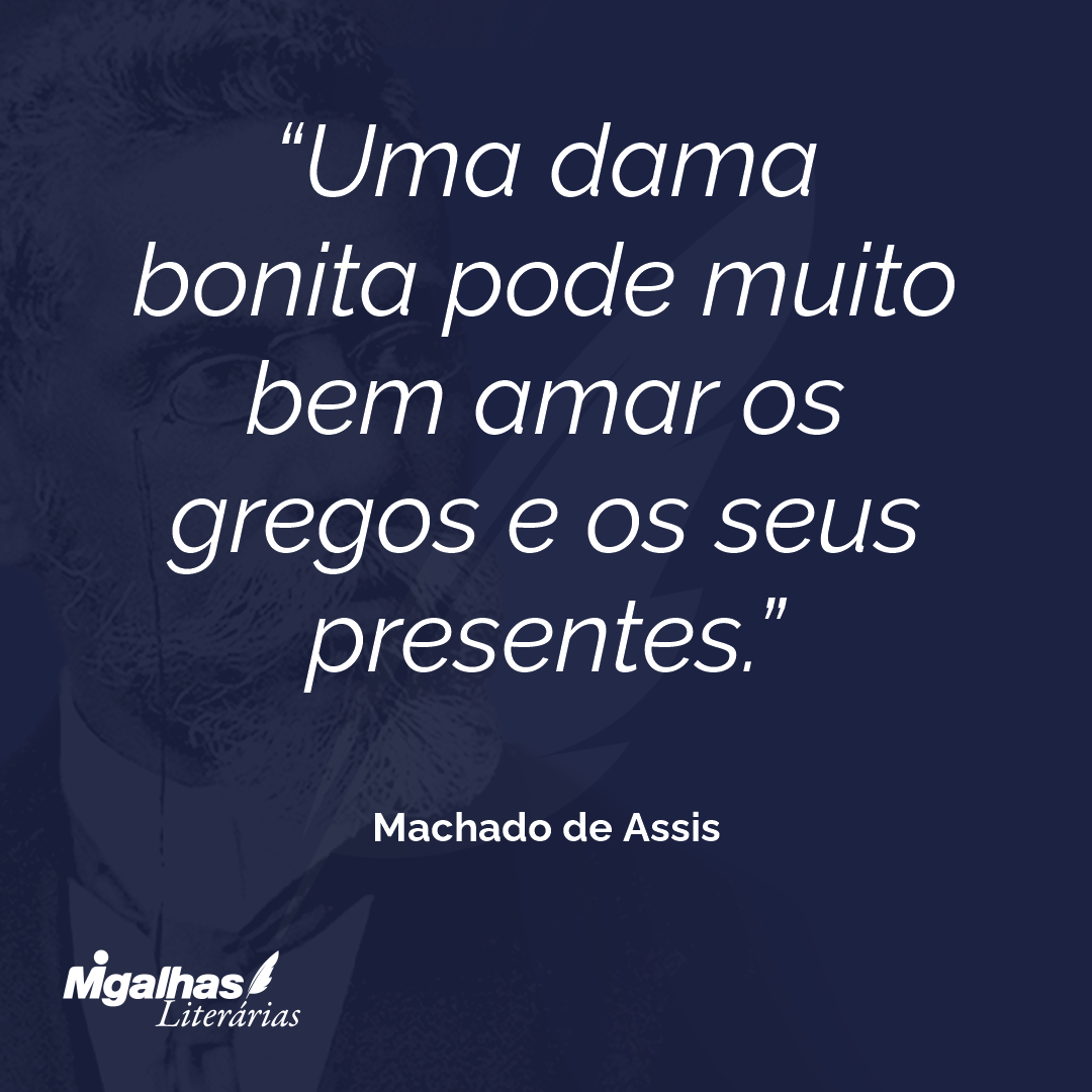 Uma dama bonita pode muito bem amar os gregos e os seus presentes.