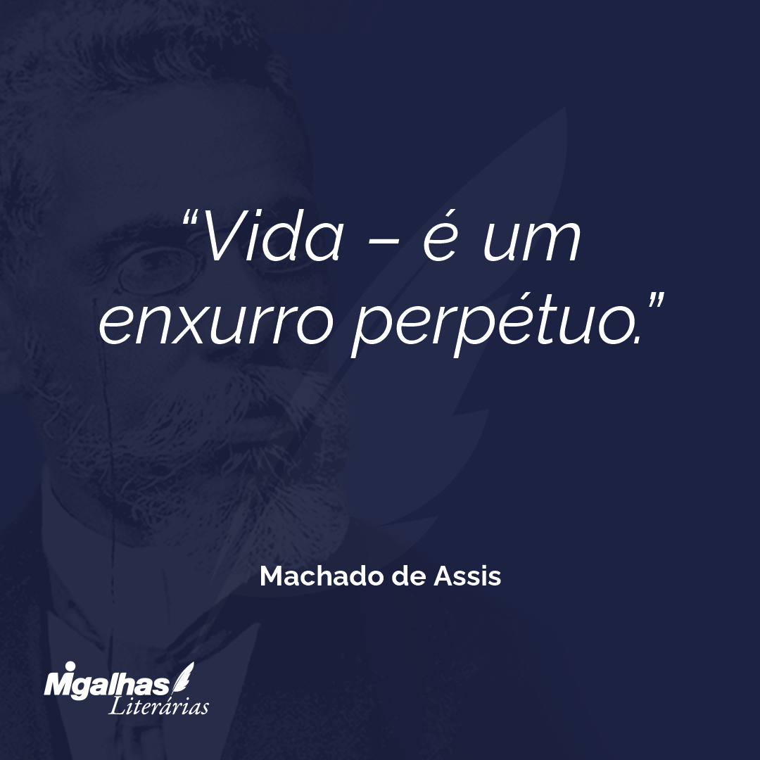 Vida - é um enxurro perpétuo.