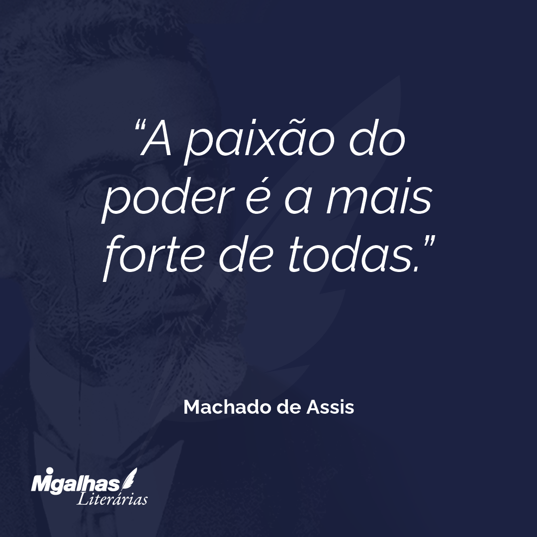 A paixão do poder é a mais forte de todas.