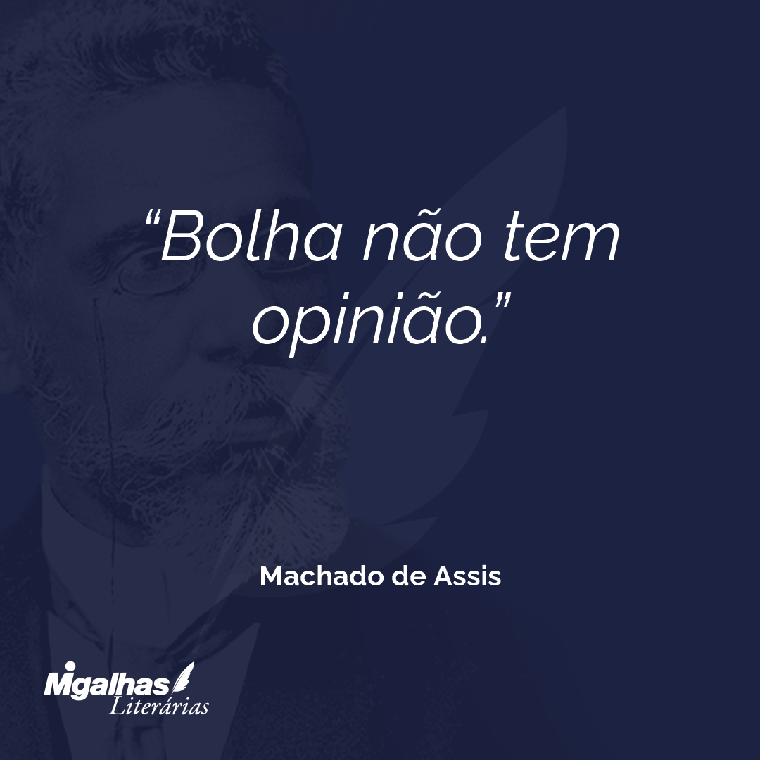 Bolha não tem opinião.