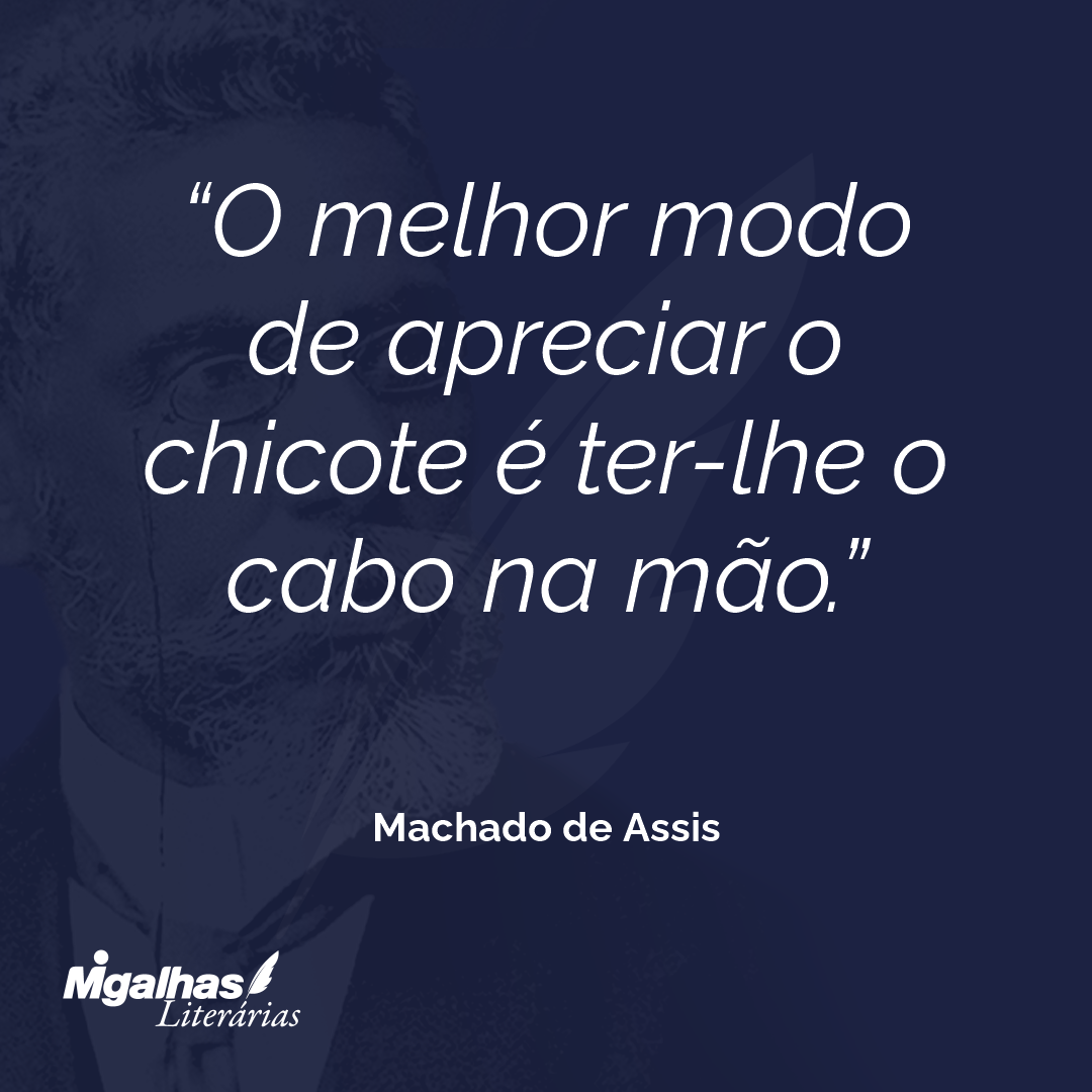 O melhor modo de apreciar o chicote é ter-lhe o cabo na mão.