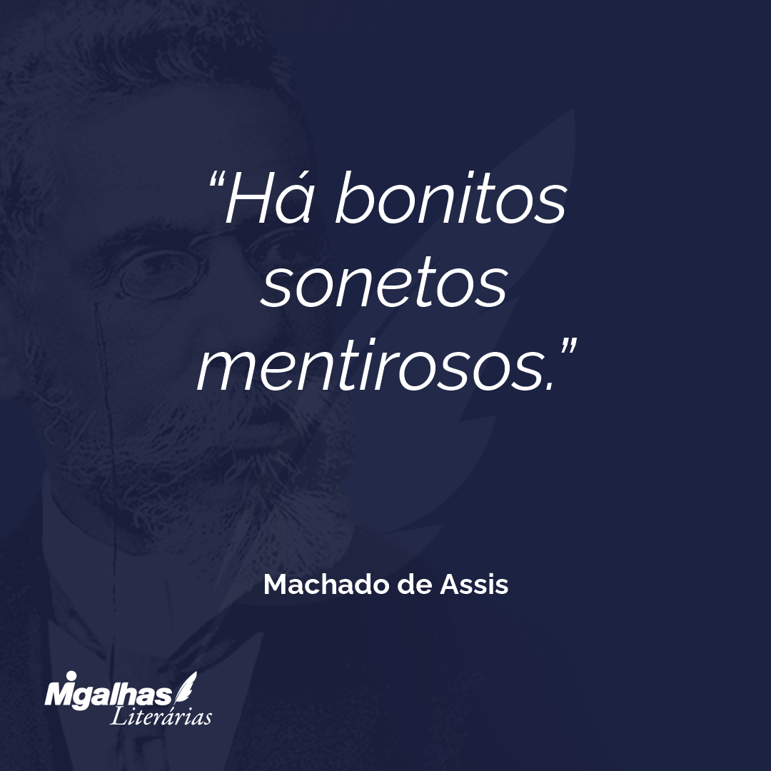Há bonitos sonetos mentirosos.